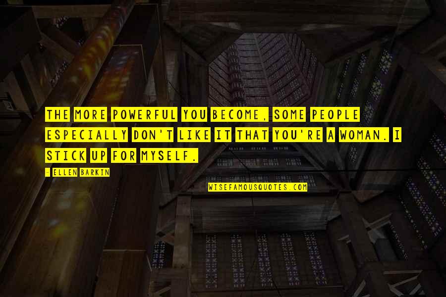 Parmigiani Rvc Quotes By Ellen Barkin: The more powerful you become, some people especially Parmigiani Rvc Quotes By Ellen Barkin: The more powerful you become, some people especially