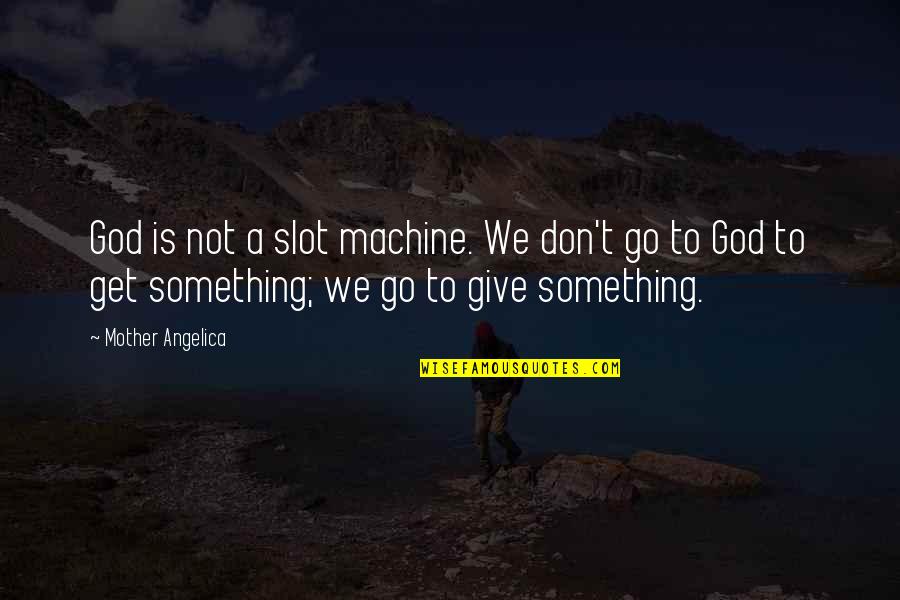 Parminder's Quotes By Mother Angelica: God is not a slot machine. We don't Parminder's Quotes By Mother Angelica: God is not a slot machine. We don't
