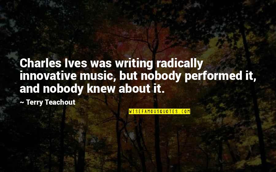Parminder's Quotes By Terry Teachout: Charles Ives was writing radically innovative music, but Parminder's Quotes By Terry Teachout: Charles Ives was writing radically innovative music, but
