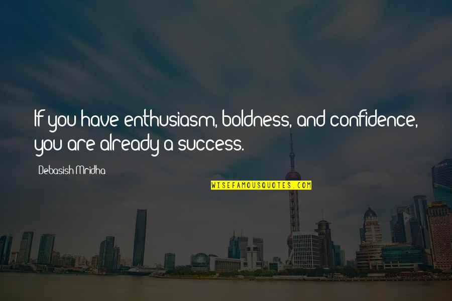 Parmiss Sehat Quotes By Debasish Mridha: If you have enthusiasm, boldness, and confidence, you