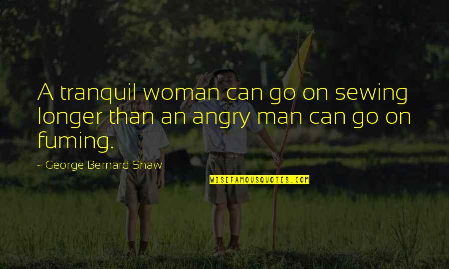 Parmiss Sehat Quotes By George Bernard Shaw: A tranquil woman can go on sewing longer Parmiss Sehat Quotes By George Bernard Shaw: A tranquil woman can go on sewing longer