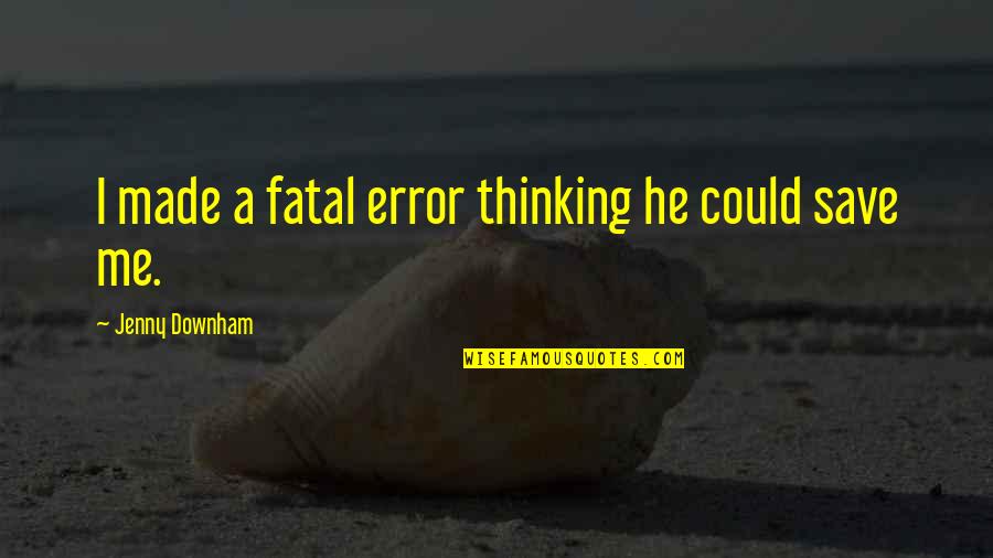 Parmiss Sehat Quotes By Jenny Downham: I made a fatal error thinking he could Parmiss Sehat Quotes By Jenny Downham: I made a fatal error thinking he could