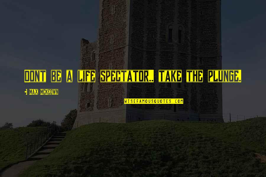 Parmiss Sehat Quotes By Max McKeown: Dont be a life spectator.. take the plunge. Parmiss Sehat Quotes By Max McKeown: Dont be a life spectator.. take the plunge.