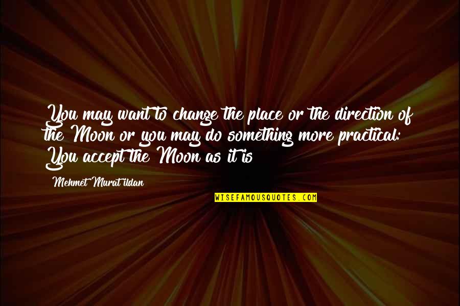 Parmiss Sehat Quotes By Mehmet Murat Ildan: You may want to change the place or Parmiss Sehat Quotes By Mehmet Murat Ildan: You may want to change the place or