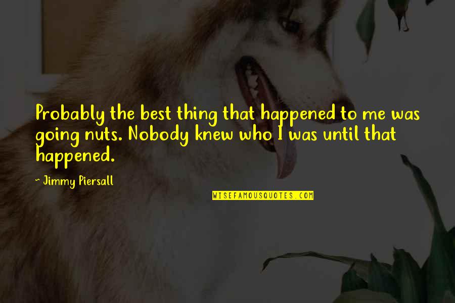 Parmon Sean Quotes By Jimmy Piersall: Probably the best thing that happened to me Parmon Sean Quotes By Jimmy Piersall: Probably the best thing that happened to me