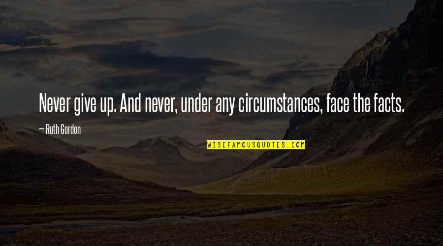 Parmon Sean Quotes By Ruth Gordon: Never give up. And never, under any circumstances,