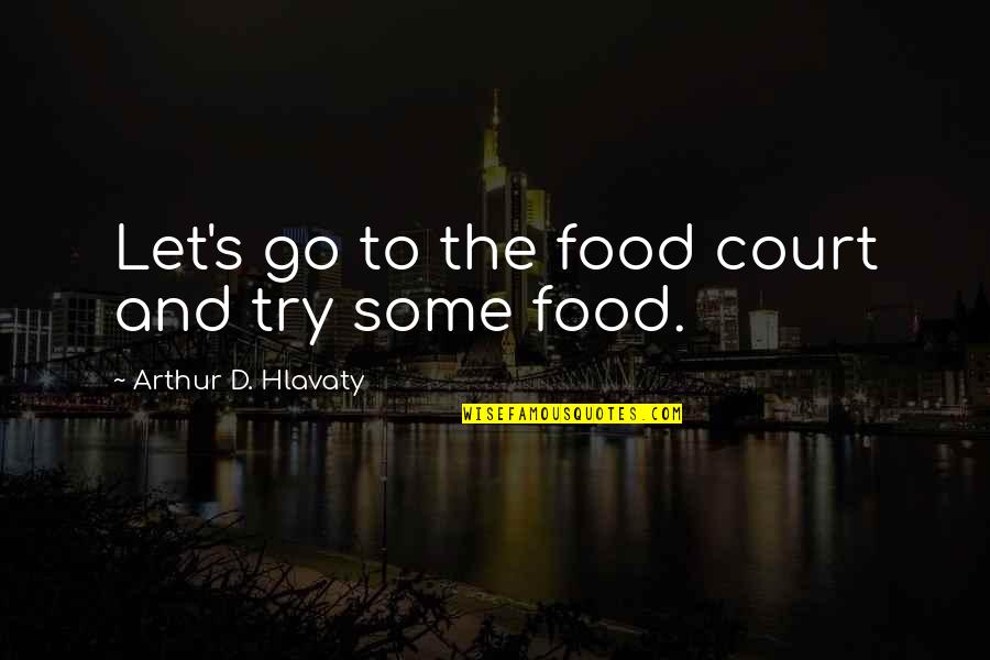 Parmonjohn Quotes By Arthur D. Hlavaty: Let's go to the food court and try Parmonjohn Quotes By Arthur D. Hlavaty: Let's go to the food court and try