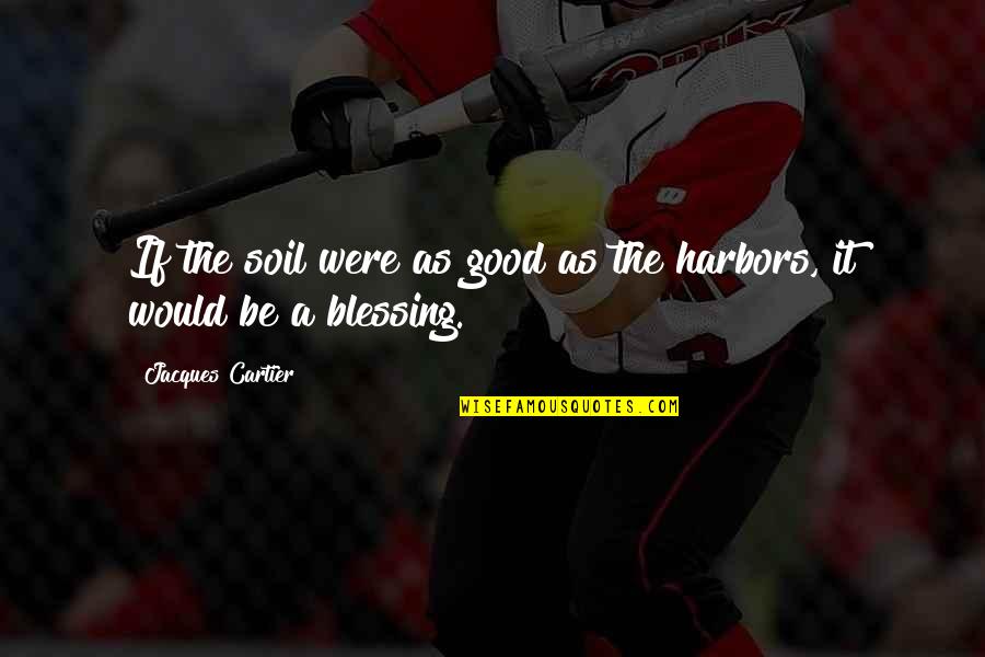 Parnassianism Quotes By Jacques Cartier: If the soil were as good as the Parnassianism Quotes By Jacques Cartier: If the soil were as good as the
