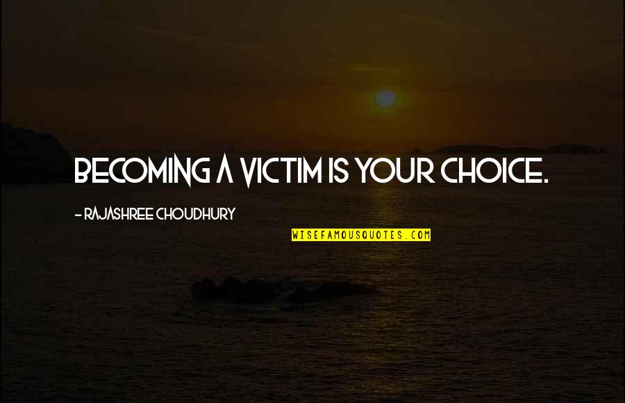 Parnassos Quotes By Rajashree Choudhury: Becoming a victim is your choice. Parnassos Quotes By Rajashree Choudhury: Becoming a victim is your choice.