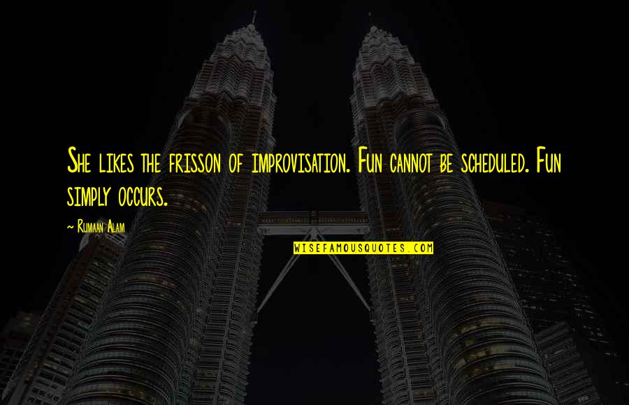 Parnassos Quotes By Rumaan Alam: She likes the frisson of improvisation. Fun cannot