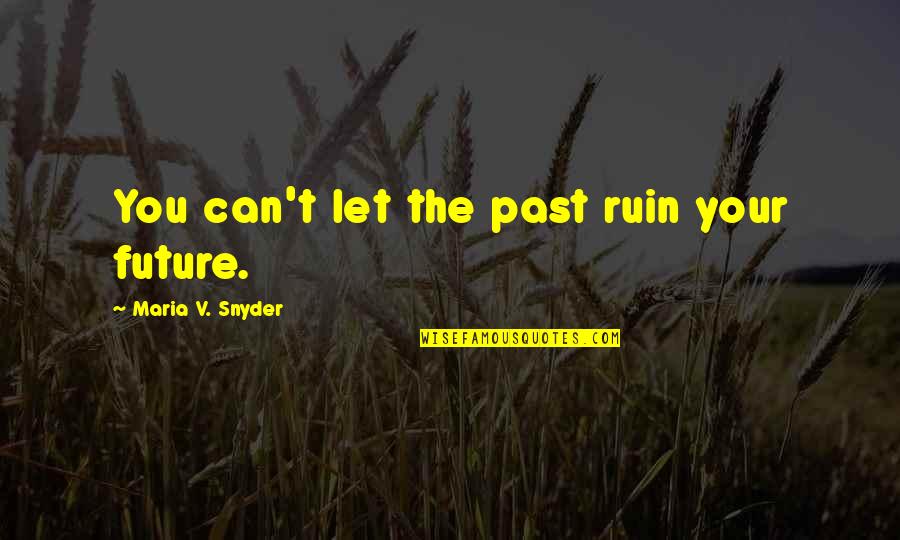 Parnate Dosage Quotes By Maria V. Snyder: You can't let the past ruin your future.