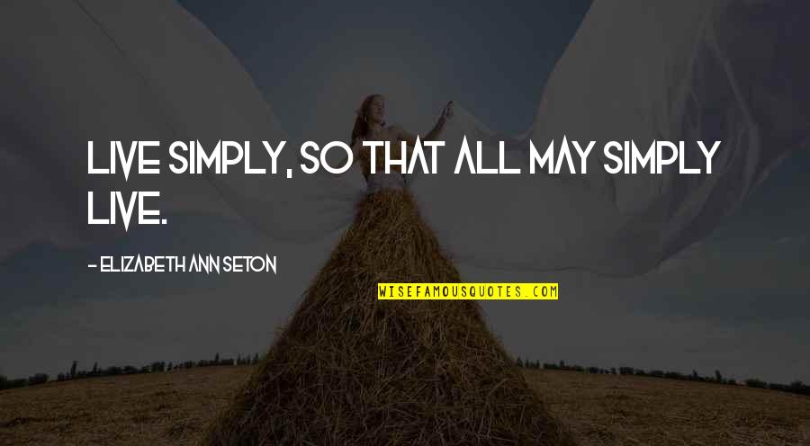 Parnavazi Quotes By Elizabeth Ann Seton: Live simply, so that all may simply live. Parnavazi Quotes By Elizabeth Ann Seton: Live simply, so that all may simply live.