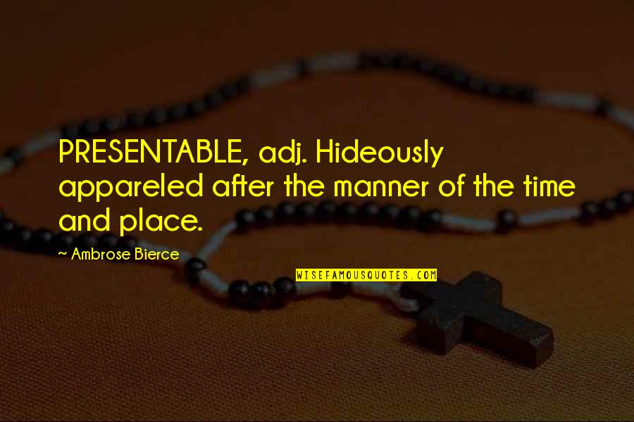 Parnave Quotes By Ambrose Bierce: PRESENTABLE, adj. Hideously appareled after the manner of