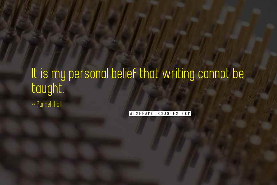 Parnell Hall quotes: It is my personal belief that writing cannot be taught.