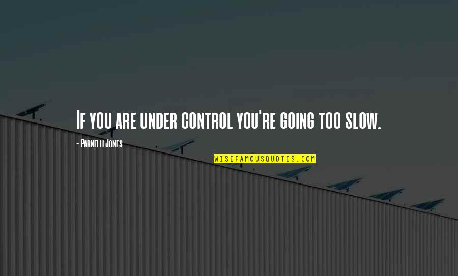 Parnelli Jones Quotes By Parnelli Jones: If you are under control you're going too Parnelli Jones Quotes By Parnelli Jones: If you are under control you're going too