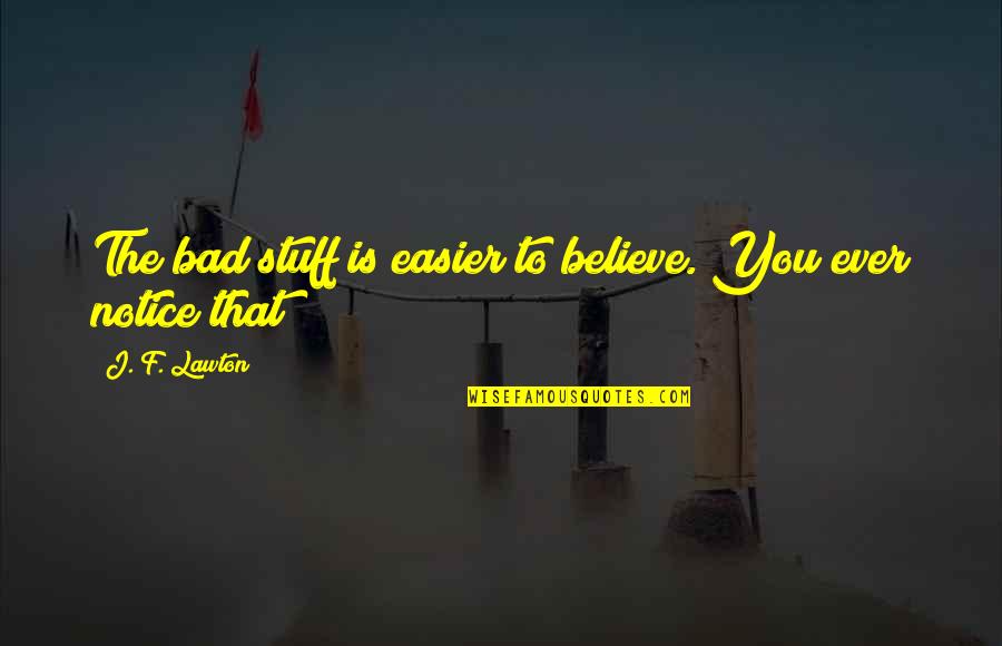 Parnells Campgrounds Quotes By J. F. Lawton: The bad stuff is easier to believe. You Parnells Campgrounds Quotes By J. F. Lawton: The bad stuff is easier to believe. You