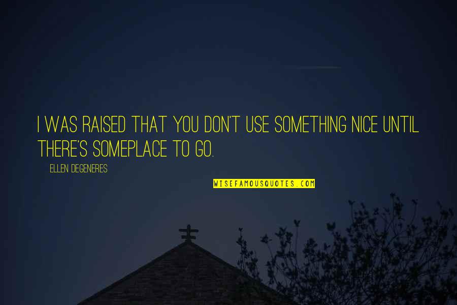 Parnells New York Quotes By Ellen DeGeneres: I was raised that you don't use something