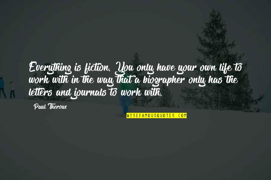 Parnells New York Quotes By Paul Theroux: Everything is fiction. You only have your own