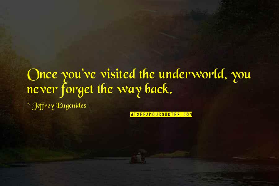 Parnes And Hill Quotes By Jeffrey Eugenides: Once you've visited the underworld, you never forget Parnes And Hill Quotes By Jeffrey Eugenides: Once you've visited the underworld, you never forget