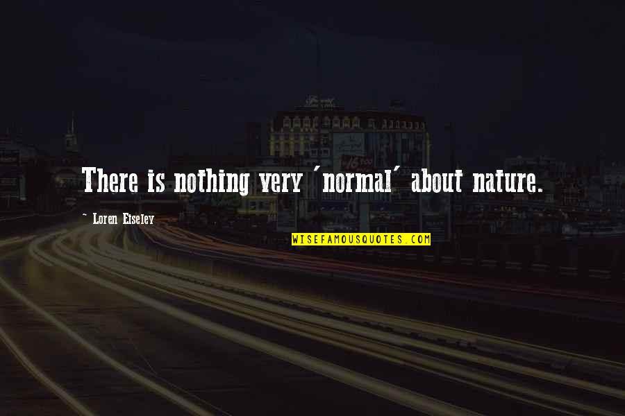 Parnes And Hill Quotes By Loren Eiseley: There is nothing very 'normal' about nature. Parnes And Hill Quotes By Loren Eiseley: There is nothing very 'normal' about nature.
