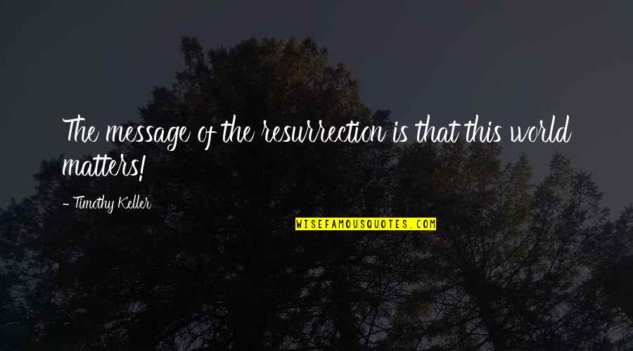 Parnnormal Romantic Suspense Quotes By Timothy Keller: The message of the resurrection is that this