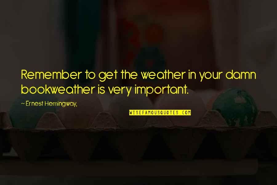 Parnoff Dmd Quotes By Ernest Hemingway,: Remember to get the weather in your damn