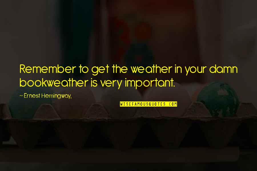 Parnoff Dmd Quotes By Ernest Hemingway,: Remember to get the weather in your damn Parnoff Dmd Quotes By Ernest Hemingway,: Remember to get the weather in your damn