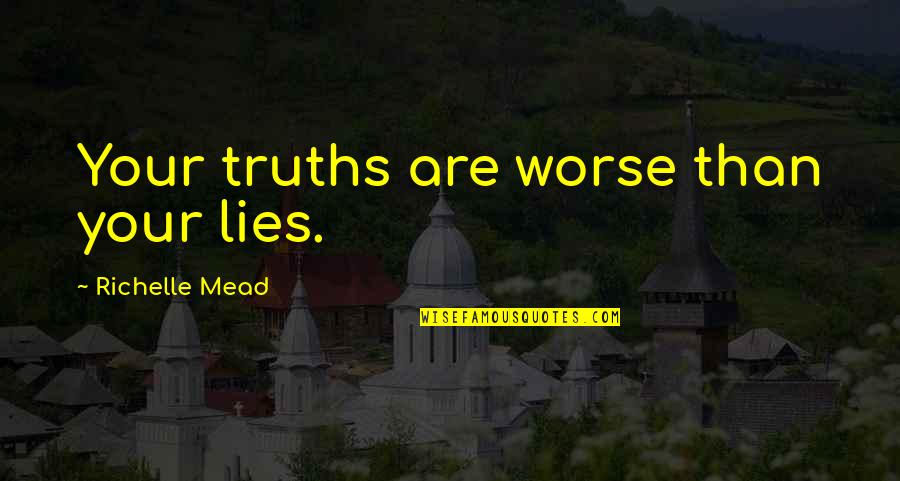 Parnow Utah Quotes By Richelle Mead: Your truths are worse than your lies. Parnow Utah Quotes By Richelle Mead: Your truths are worse than your lies.