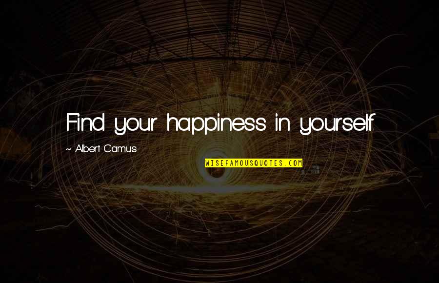 Parochial Report Quotes By Albert Camus: Find your happiness in yourself.