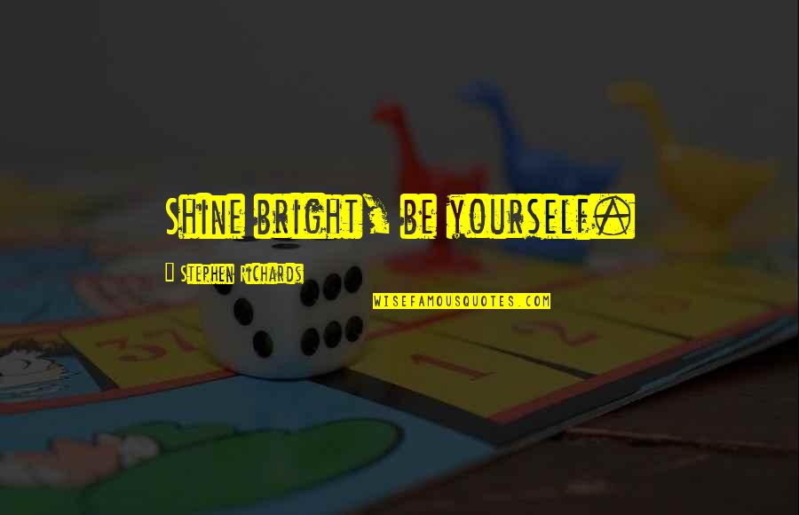 Parochial School Quotes By Stephen Richards: Shine bright, be yourself.