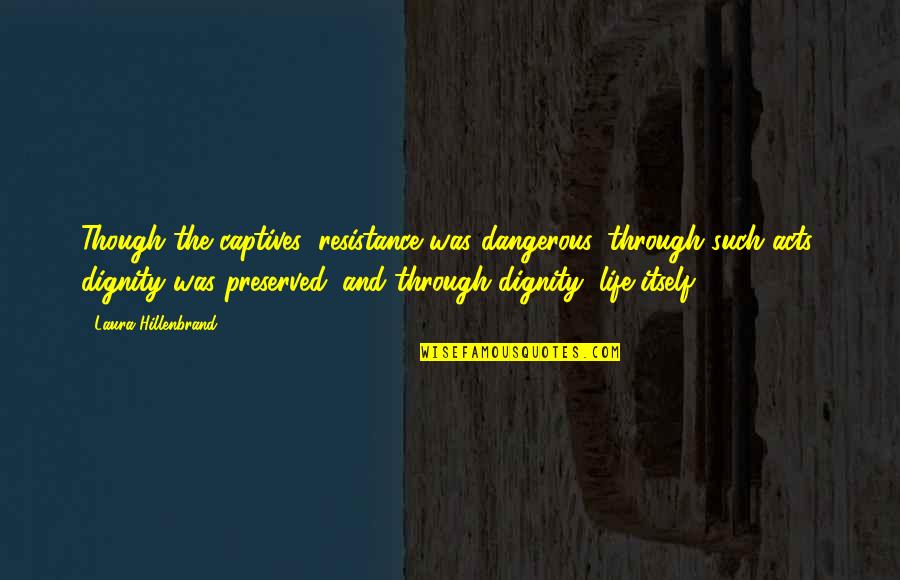 Parochialism Is Quotes By Laura Hillenbrand: Though the captives' resistance was dangerous, through such Parochialism Is Quotes By Laura Hillenbrand: Though the captives' resistance was dangerous, through such