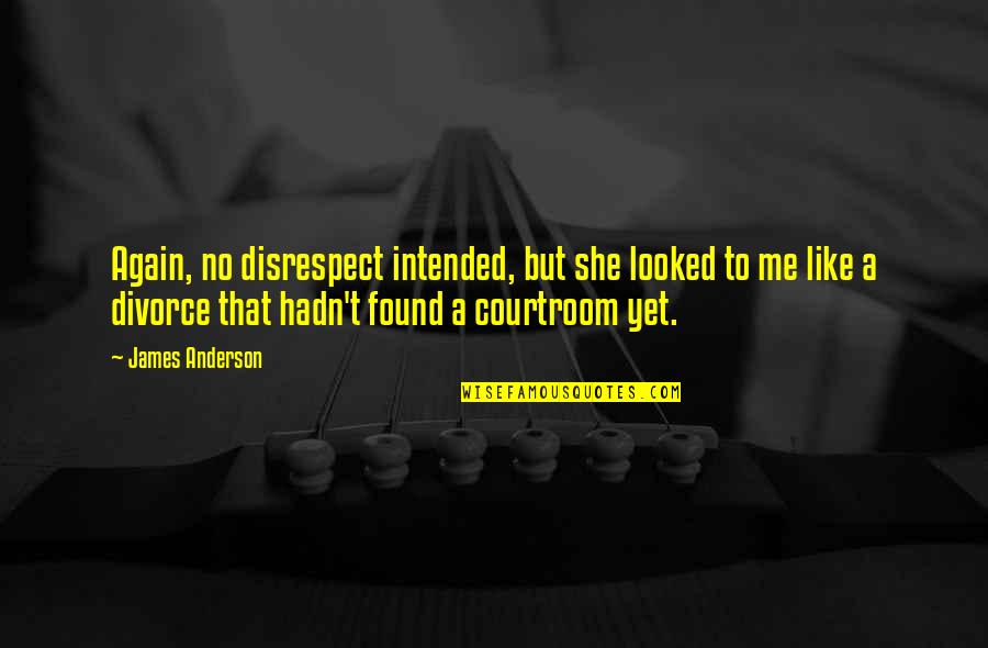 Parodia Filmek Quotes By James Anderson: Again, no disrespect intended, but she looked to Parodia Filmek Quotes By James Anderson: Again, no disrespect intended, but she looked to
