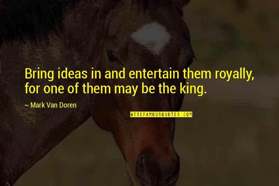 Parodia Filmek Quotes By Mark Van Doren: Bring ideas in and entertain them royally, for