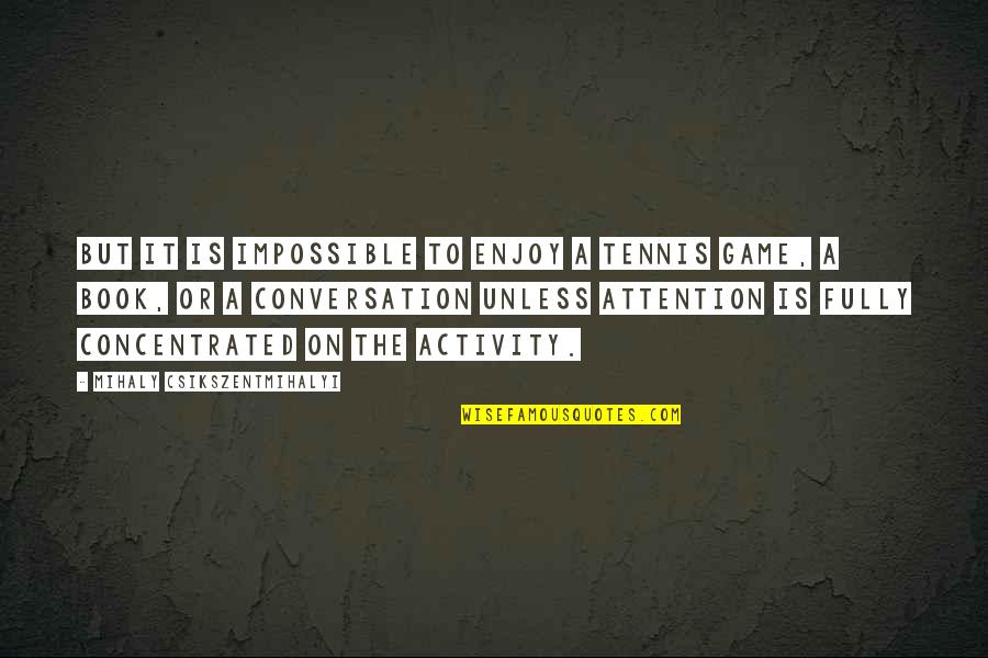 Parodic Satire Quotes By Mihaly Csikszentmihalyi: But it is impossible to enjoy a tennis Parodic Satire Quotes By Mihaly Csikszentmihalyi: But it is impossible to enjoy a tennis