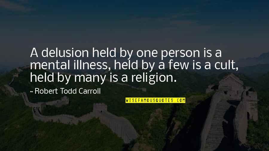 Parodic Satire Quotes By Robert Todd Carroll: A delusion held by one person is a