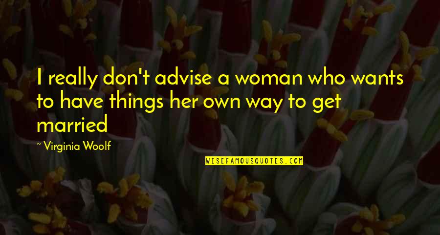 Parodic Satire Quotes By Virginia Woolf: I really don't advise a woman who wants