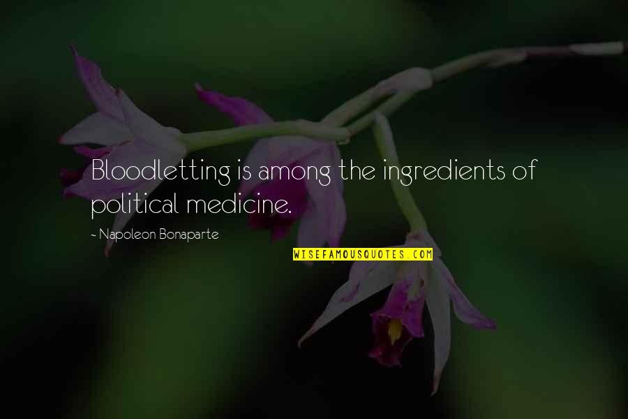 Parodie Na Quotes By Napoleon Bonaparte: Bloodletting is among the ingredients of political medicine.