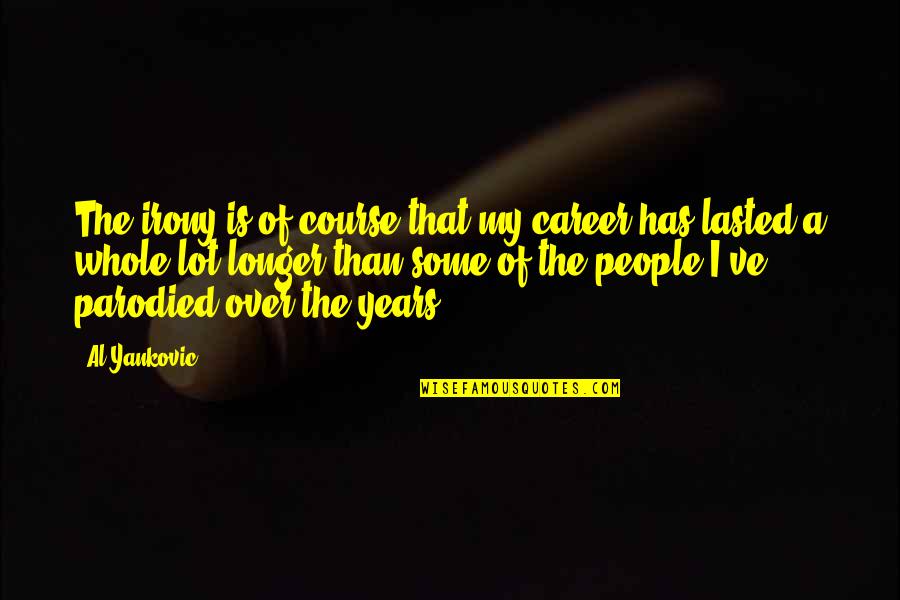 Parodied Quotes By Al Yankovic: The irony is of course that my career Parodied Quotes By Al Yankovic: The irony is of course that my career