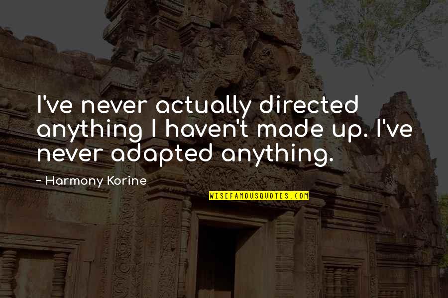 Parodied Quotes By Harmony Korine: I've never actually directed anything I haven't made Parodied Quotes By Harmony Korine: I've never actually directed anything I haven't made