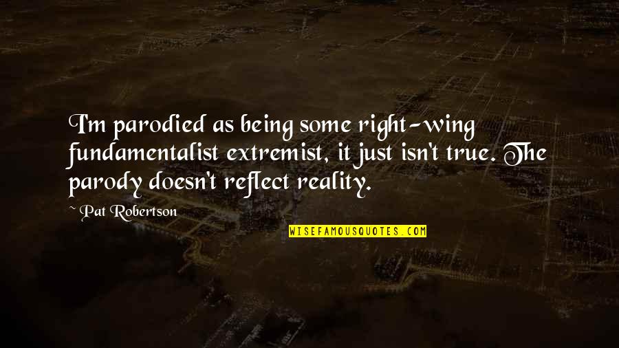 Parodied Quotes By Pat Robertson: I'm parodied as being some right-wing fundamentalist extremist,