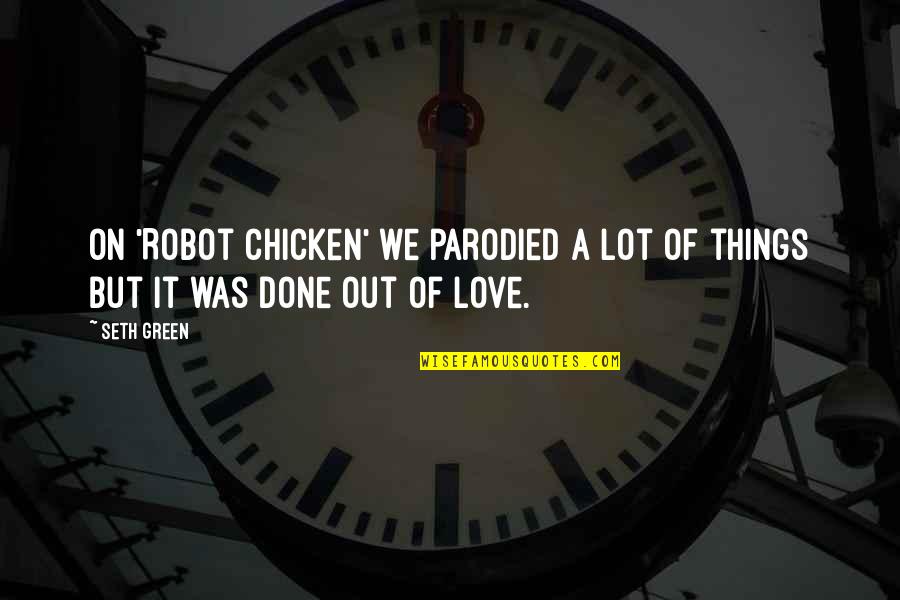 Parodied Quotes By Seth Green: On 'Robot Chicken' we parodied a lot of