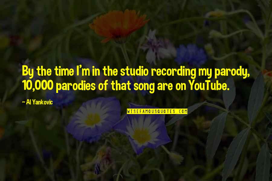 Parodies Of Quotes By Al Yankovic: By the time I'm in the studio recording