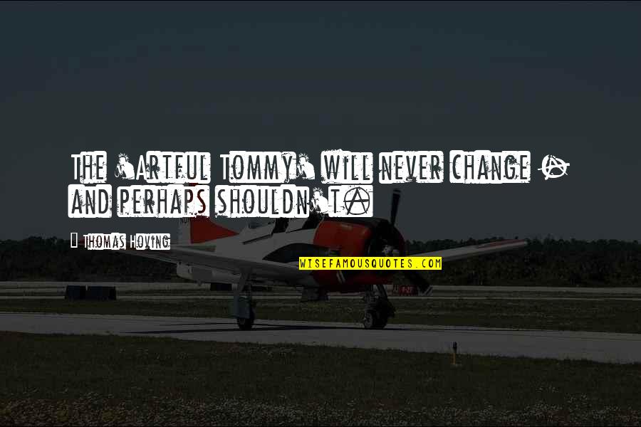 Parody Vs Satire Quotes By Thomas Hoving: The 'Artful Tommy' will never change - and Parody Vs Satire Quotes By Thomas Hoving: The 'Artful Tommy' will never change - and