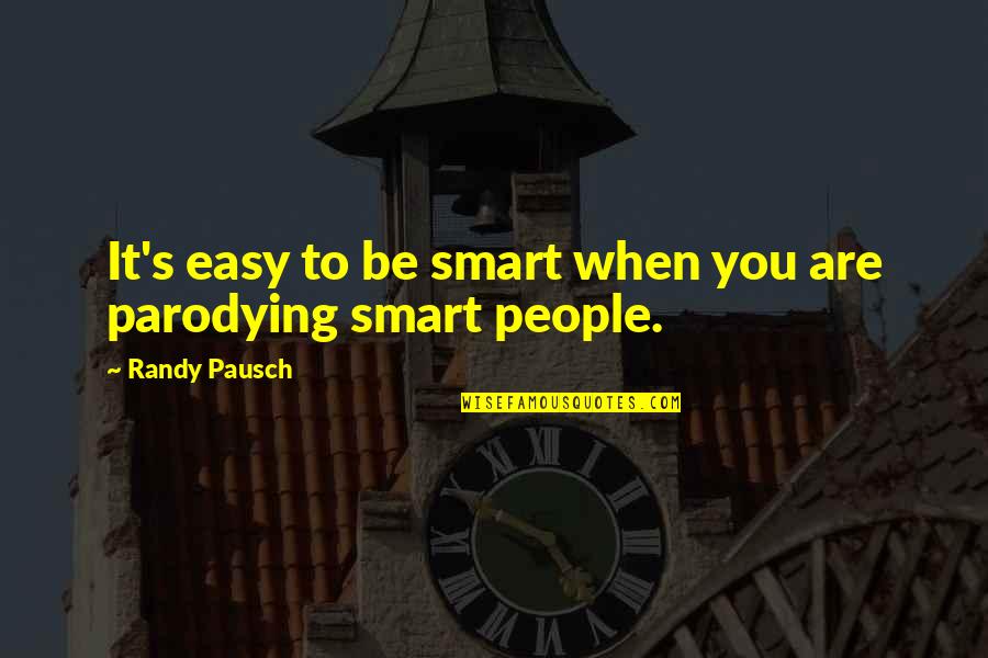 Parodying Quotes By Randy Pausch: It's easy to be smart when you are