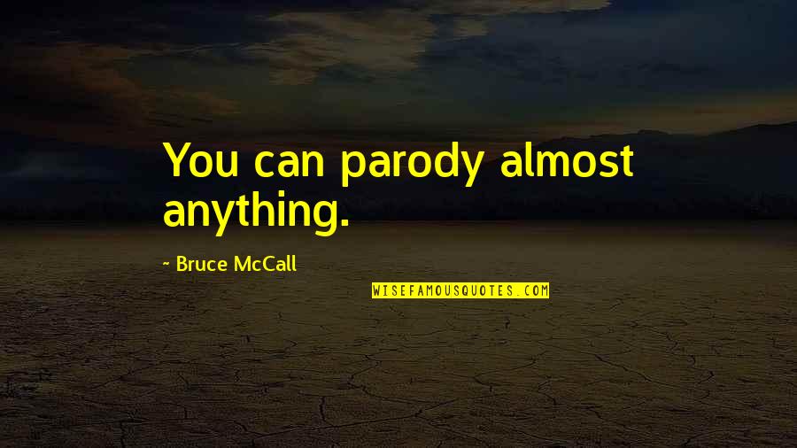 Parody's Quotes By Bruce McCall: You can parody almost anything.