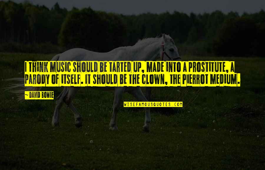 Parody's Quotes By David Bowie: I think music should be tarted up, made