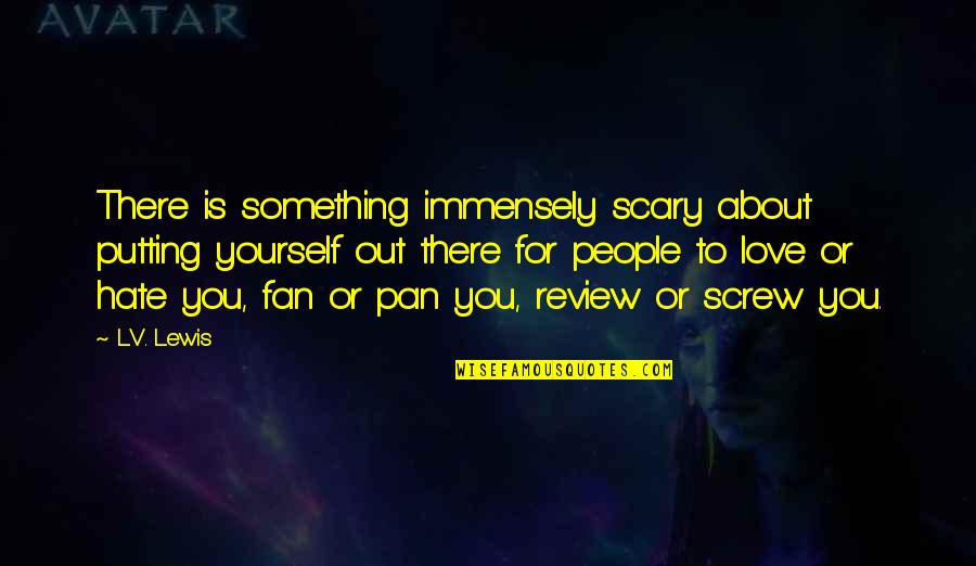 Parody's Quotes By L.V. Lewis: There is something immensely scary about putting yourself