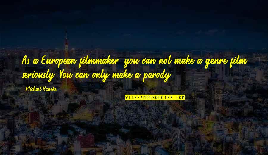 Parody's Quotes By Michael Haneke: As a European filmmaker, you can not make
