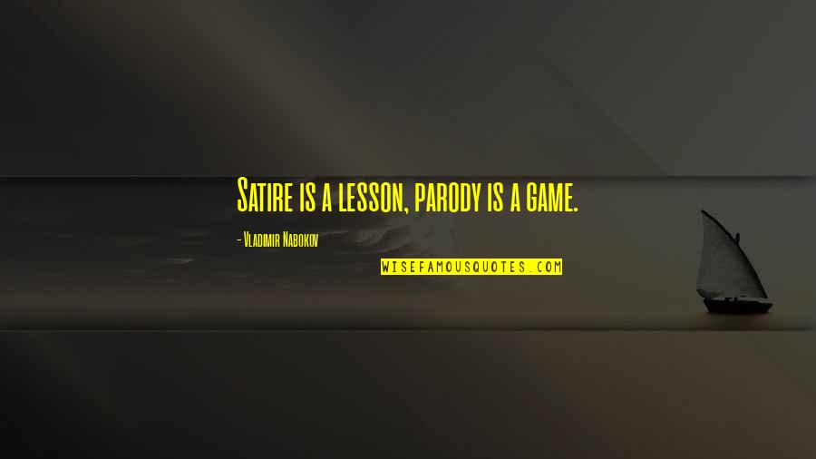 Parody's Quotes By Vladimir Nabokov: Satire is a lesson, parody is a game.