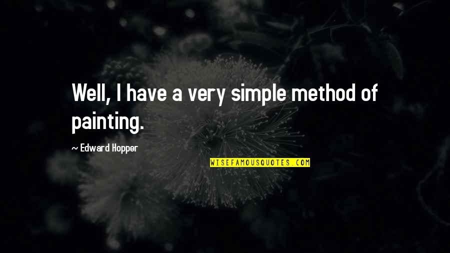 Parodyti Sinonimai Quotes By Edward Hopper: Well, I have a very simple method of Parodyti Sinonimai Quotes By Edward Hopper: Well, I have a very simple method of